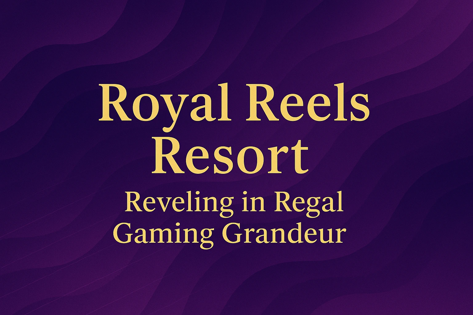 Royal Reels Resort: Reveling in Regal Gaming Grandeur